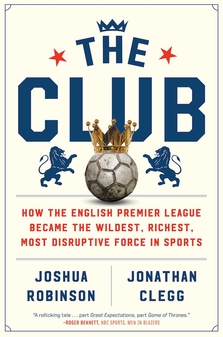 Soccer Lovers Book Review: The Club: How the English Premier League Became the Wildest, Richest, Most Disruptive Force in Sports